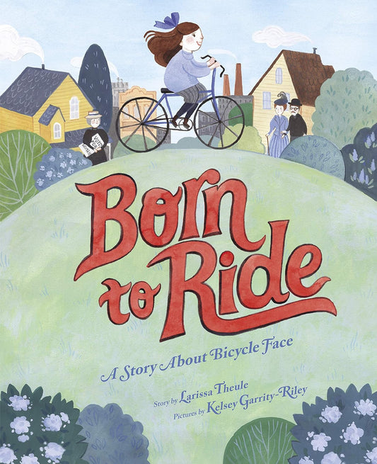 Born to Ride - A Story About Bicycle Face by Larissa Theule