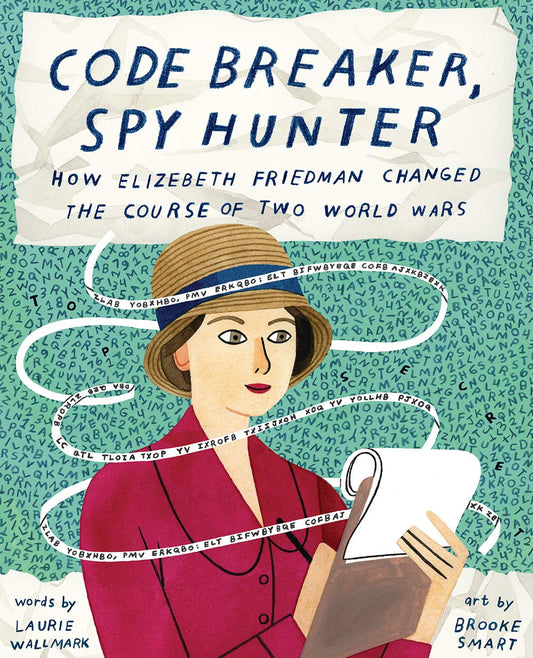 Code Breaker, Spy Hunter - How Elizabeth Friedman Changed the Course by Laurie Wallmark